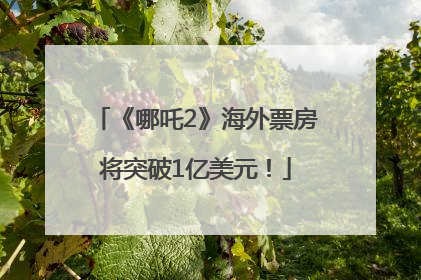 《哪吒2》海外票房将突破1亿美元！