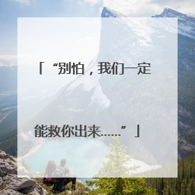“别怕，我们一定能救你出来……”
