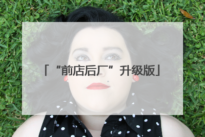 “前店后厂”升级版
