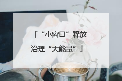 “小窗口”释放治理“大能量”