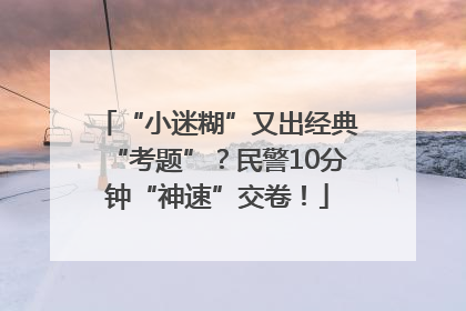 “小迷糊”又出经典“考题”？民警10分钟“神速”交卷！