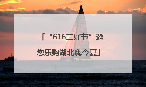 “616三好节”邀您乐购湖北嗨今夏