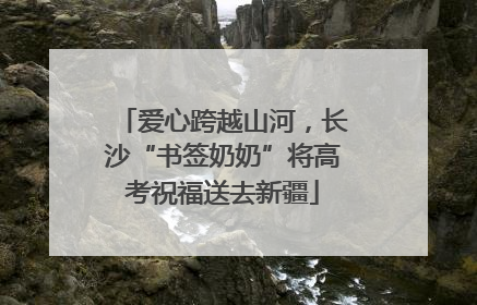 爱心跨越山河，长沙“书签奶奶”将高考祝福送去新疆