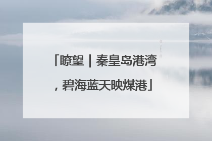 瞭望｜秦皇岛港湾，碧海蓝天映煤港