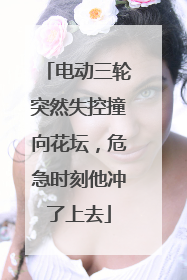 电动三轮突然失控撞向花坛，危急时刻他冲了上去