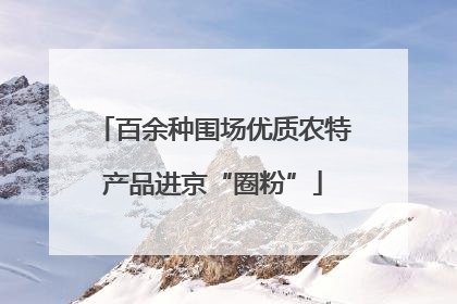 百余种围场优质农特产品进京“圈粉”