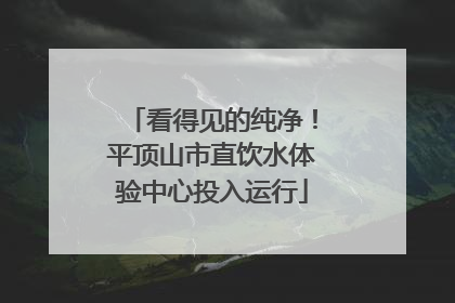看得见的纯净！平顶山市直饮水体验中心投入运行