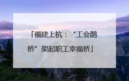 福建上杭：“工会鹊桥”架起职工幸福桥