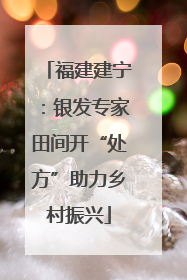 福建建宁：银发专家田间开“处方”助力乡村振兴
