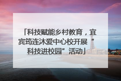 科技赋能乡村教育，宜宾筠连沐爱中心校开展“科技进校园”活动