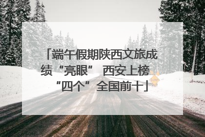 端午假期陕西文旅成绩“亮眼” 西安上榜“四个”全国前十
