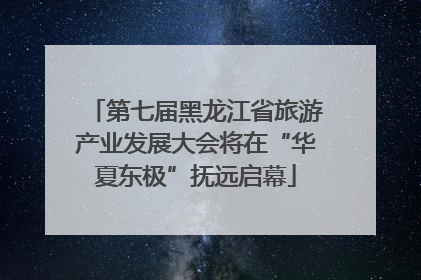 第七届黑龙江省旅游产业发展大会将在“华夏东极”抚远启幕