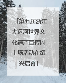 第五届浙江大运河世界文化遗产宣传周主场活动在绍兴启幕