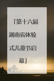 第十六届湖南省体验式儿童节启幕