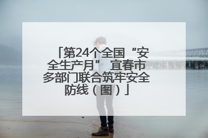 第24个全国“安全生产月” 宜春市多部门联合筑牢安全防线（图）