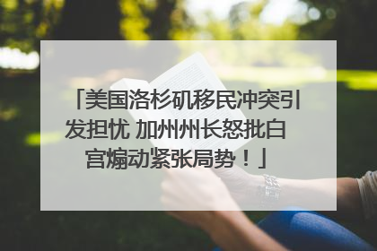 美国洛杉矶移民冲突引发担忧 加州州长怒批白宫煽动紧张局势！
