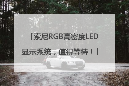 索尼RGB高密度LED显示系统，值得等待！