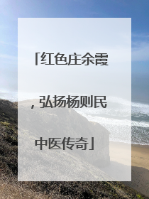 红色庄余霞，弘扬杨则民中医传奇