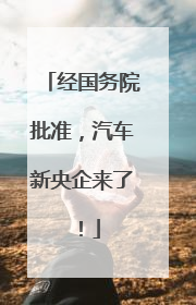 经国务院批准，汽车新央企来了！