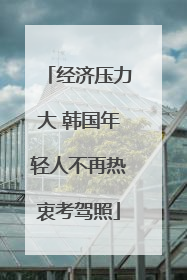经济压力大 韩国年轻人不再热衷考驾照