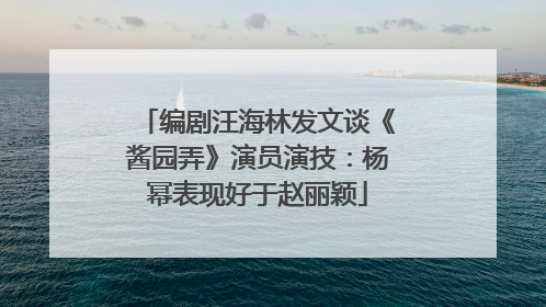 编剧汪海林发文谈《酱园弄》演员演技：杨幂表现好于赵丽颖
