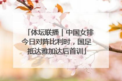 体坛联播｜中国女排今日对阵比利时，国足抵达雅加达后首训