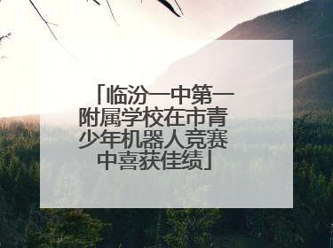 临汾一中第一附属学校在市青少年机器人竞赛中喜获佳绩
