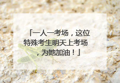 一人一考场，这位特殊考生明天上考场，为她加油！