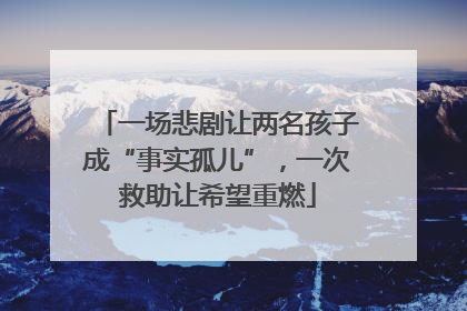 一场悲剧让两名孩子成“事实孤儿”，一次救助让希望重燃