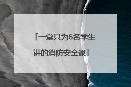 一堂只为6名学生讲的消防安全课