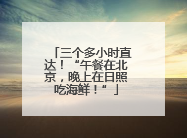 三个多小时直达！“午餐在北京，晚上在日照吃海鲜！”