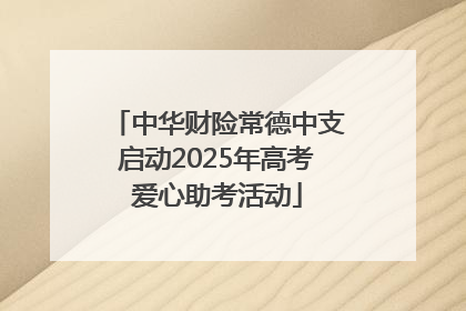 中华财险常德中支启动2025年高考爱心助考活动