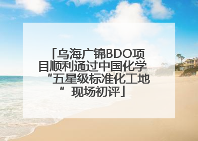 乌海广锦BDO项目顺利通过中国化学“五星级标准化工地”现场初评