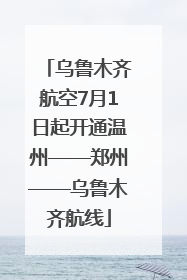 乌鲁木齐航空7月1日起开通温州——郑州——乌鲁木齐航线