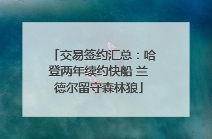 交易签约汇总：哈登两年续约快船 兰德尔留守森林狼