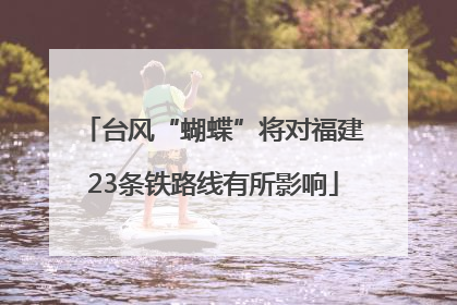 台风“蝴蝶”将对福建23条铁路线有所影响