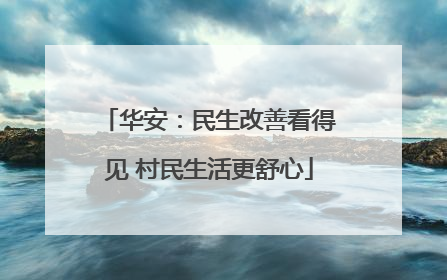 华安：民生改善看得见 村民生活更舒心