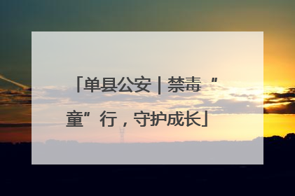 单县公安｜禁毒“童”行，守护成长