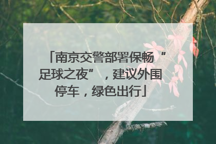 南京交警部署保畅“足球之夜”，建议外围停车，绿色出行