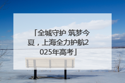 全城守护 筑梦今夏，上海全力护航2025年高考