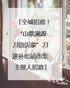 全城招募！“山歌溯源·刀韵沂蒙”刀迷补给站市集主理人招募
