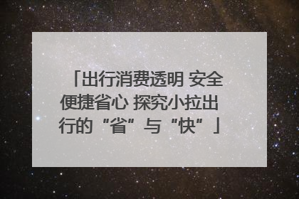 出行消费透明 安全便捷省心 探究小拉出行的“省”与“快”