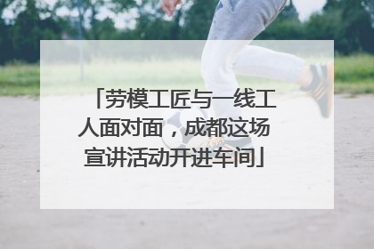 劳模工匠与一线工人面对面，成都这场宣讲活动开进车间