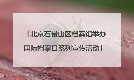 北京石景山区档案馆举办国际档案日系列宣传活动