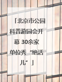 北京市公园科普游园会开幕 30余家单位秀“绝活儿”