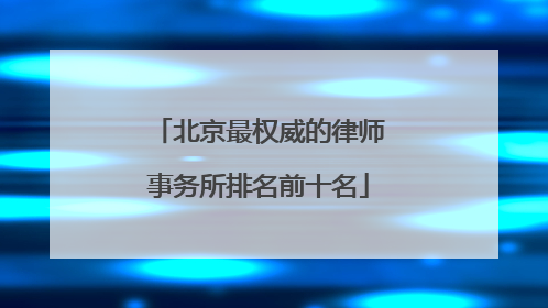 北京最权威的律师事务所排名前十名