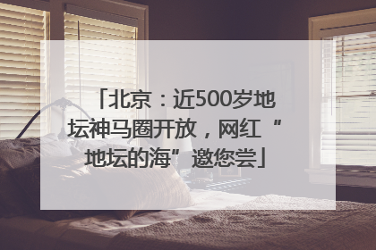 北京：近500岁地坛神马圈开放，网红“地坛的海”邀您尝