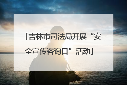 吉林市司法局开展“安全宣传咨询日”活动