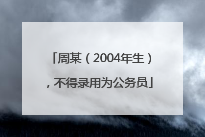 周某（2004年生），不得录用为公务员