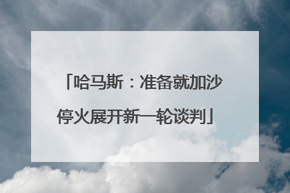 哈马斯：准备就加沙停火展开新一轮谈判